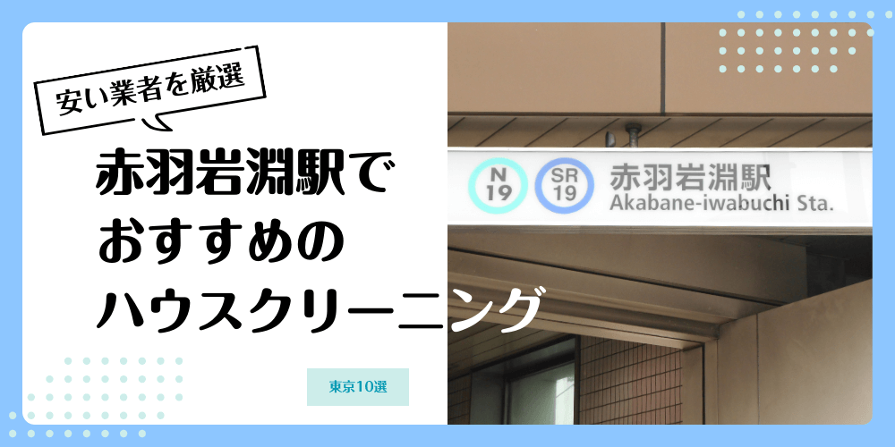 赤羽岩淵でおすすめの安いハウスクリーニング【料金相場】ランキングBEST10